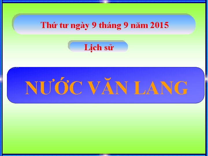 Thứ tư ngày 9 tháng 9 năm 2015 Lịch sử NƯỚC VĂN LANG 