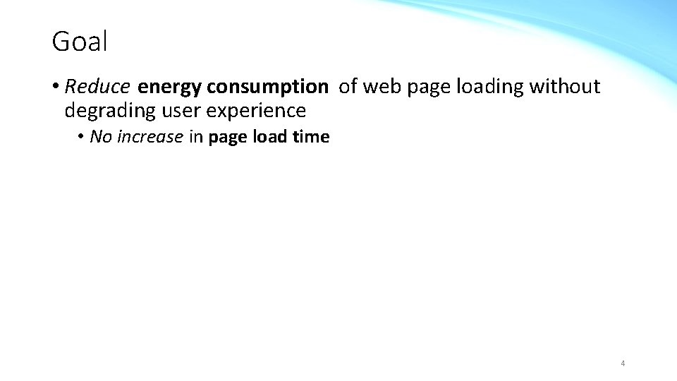 Goal • Reduce energy consumption of web page loading without degrading user experience •