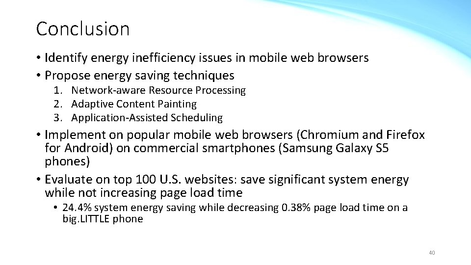 Conclusion • Identify energy inefficiency issues in mobile web browsers • Propose energy saving