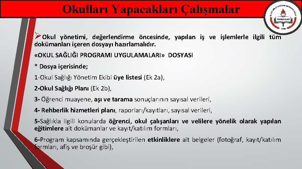 Okulları Yapacakları Çalışmalar ØOkul yönetimi, değerlendirme öncesinde, yapılan iş ve işlemlerle ilgili tüm dokümanları