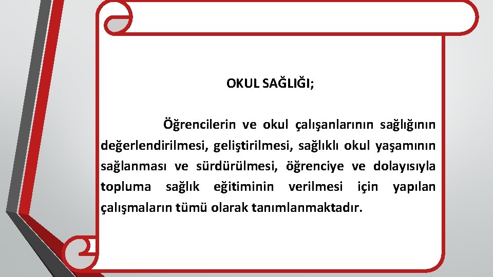 OKUL SAĞLIĞI; Öğrencilerin ve okul çalışanlarının sağlığının değerlendirilmesi, geliştirilmesi, sağlıklı okul yaşamının sağlanması ve