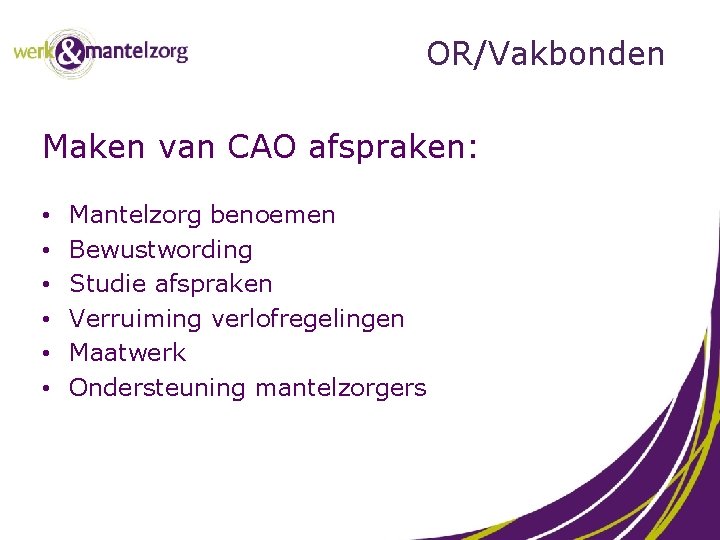 OR/Vakbonden Maken van CAO afspraken: • • • Mantelzorg benoemen Bewustwording Studie afspraken Verruiming