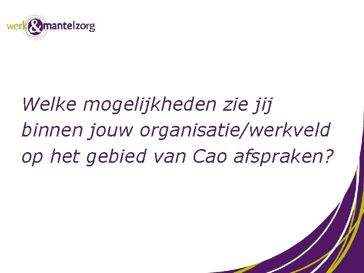 Welke mogelijkheden zie jij binnen jouw organisatie/werkveld op het gebied van Cao afspraken? 