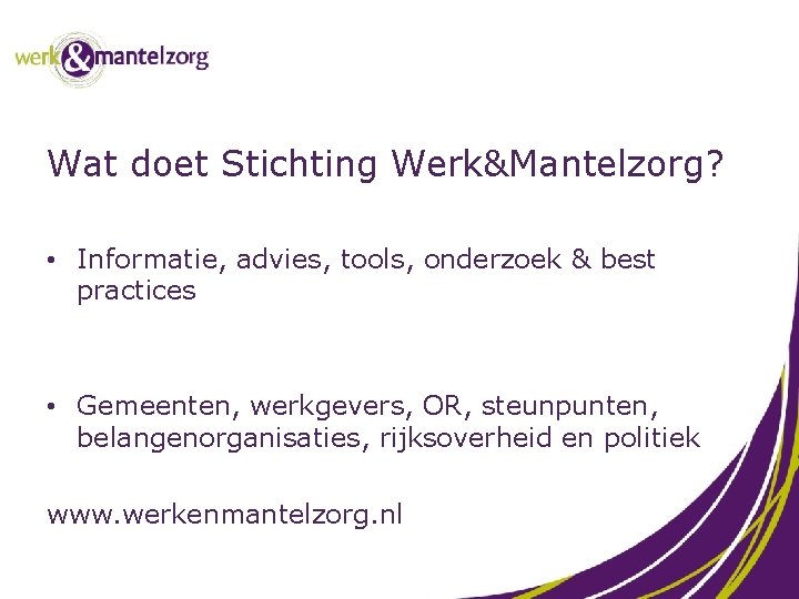 Wat doet Stichting Werk&Mantelzorg? • Informatie, advies, tools, onderzoek & best practices • Gemeenten,