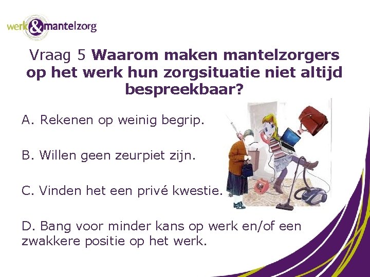 Vraag 5 Waarom maken mantelzorgers op het werk hun zorgsituatie niet altijd bespreekbaar? A.