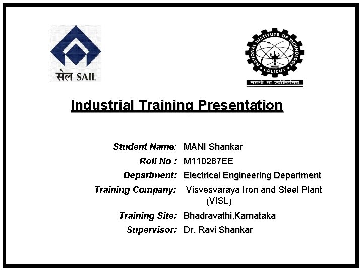 Industrial Training Presentation Student Name: MANI Shankar Roll No : M 110287 EE Department: