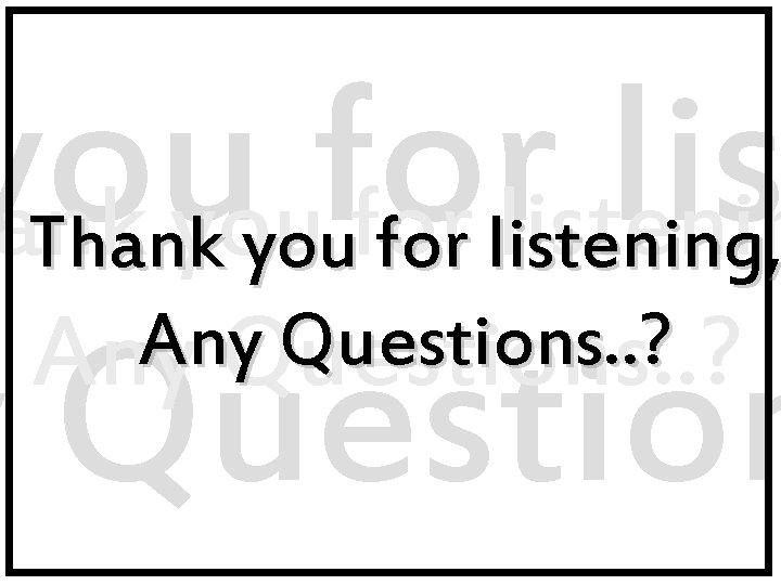 you for lis ank you for listenin Any Questions. . ? y Question Thank