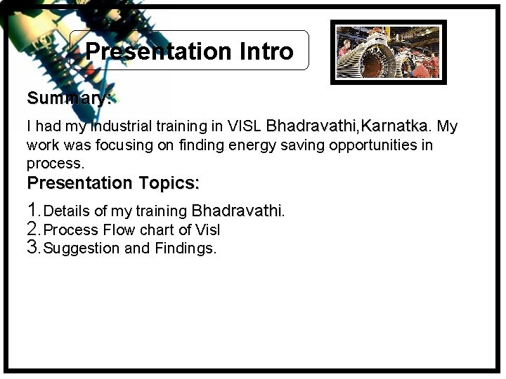 Presentation Intro Summary: I had my industrial training in VISL Bhadravathi, Karnatka. My work