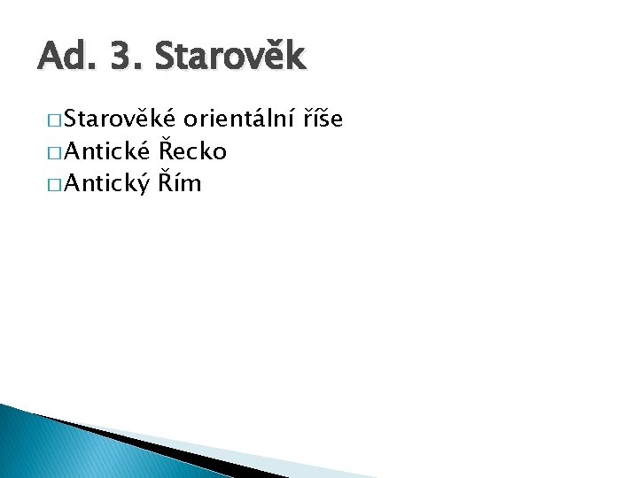 Ad. 3. Starověk � Starověké orientální říše � Antické Řecko � Antický Řím 