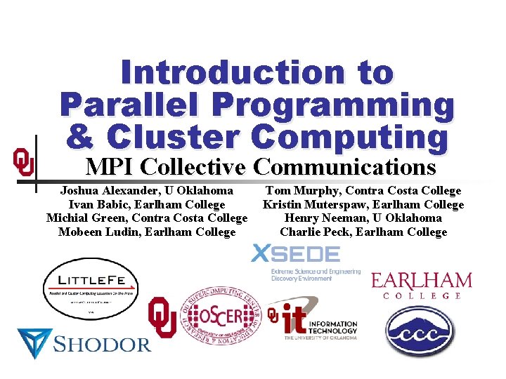 Introduction to Parallel Programming & Cluster Computing MPI Collective Communications Joshua Alexander, U Oklahoma