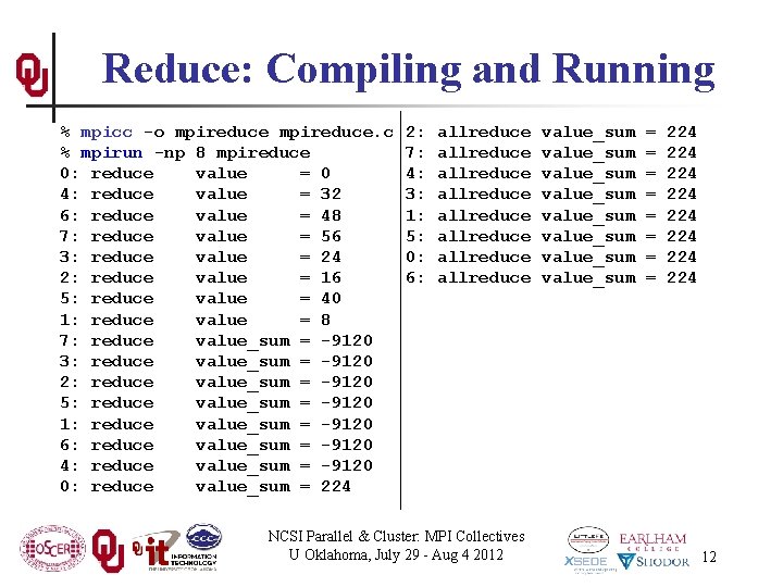 Reduce: Compiling and Running % mpicc -o mpireduce. c % mpirun -np 8 mpireduce