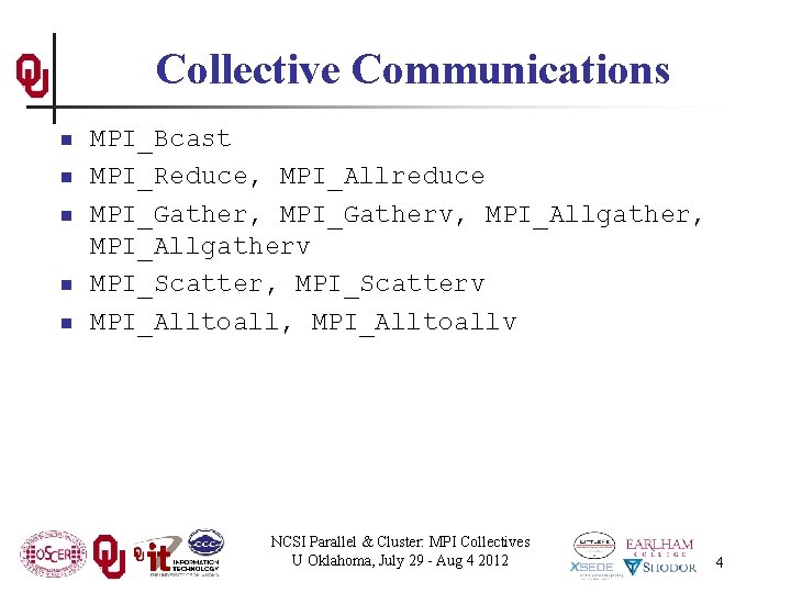 Collective Communications n n n MPI_Bcast MPI_Reduce, MPI_Allreduce MPI_Gather, MPI_Gatherv, MPI_Allgatherv MPI_Scatter, MPI_Scatterv MPI_Alltoall,