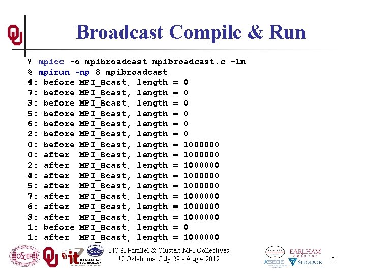 Broadcast Compile & Run % mpicc -o mpibroadcast. c -lm % mpirun -np 8