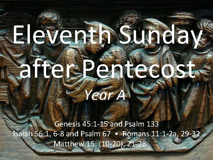 Eleventh Sunday after Pentecost Year A Genesis 45: 1 -15 and Psalm 133 Isaiah