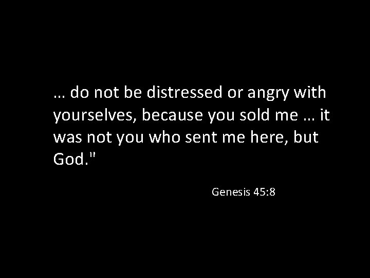 … do not be distressed or angry with yourselves, because you sold me …