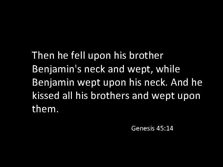 Then he fell upon his brother Benjamin's neck and wept, while Benjamin wept upon