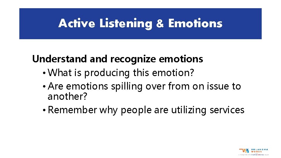 Active Listening & Emotions Understand recognize emotions • What is producing this emotion? •