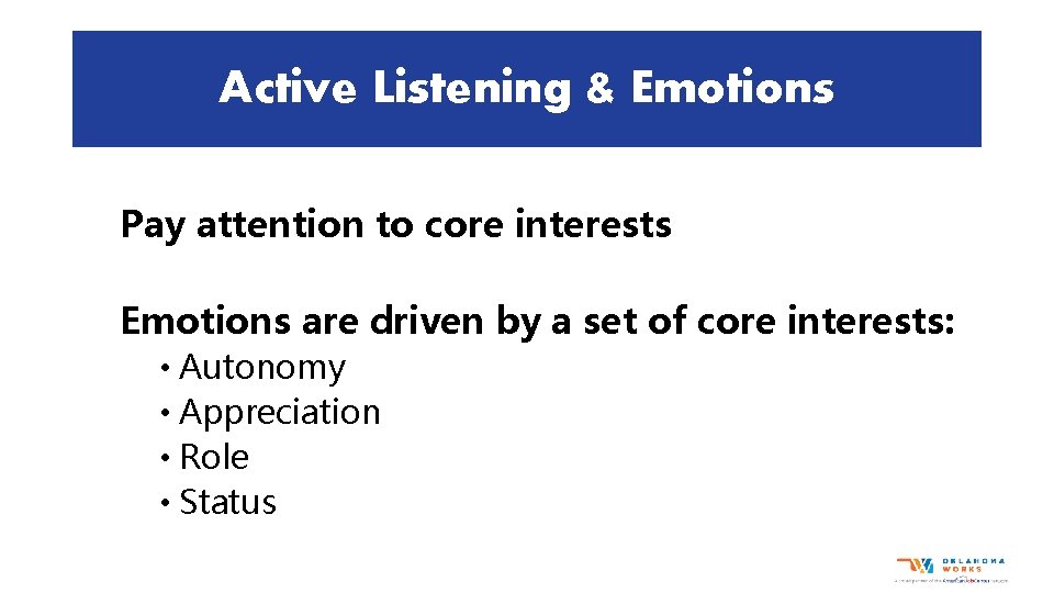 Active Listening & Emotions Pay attention to core interests Emotions are driven by a