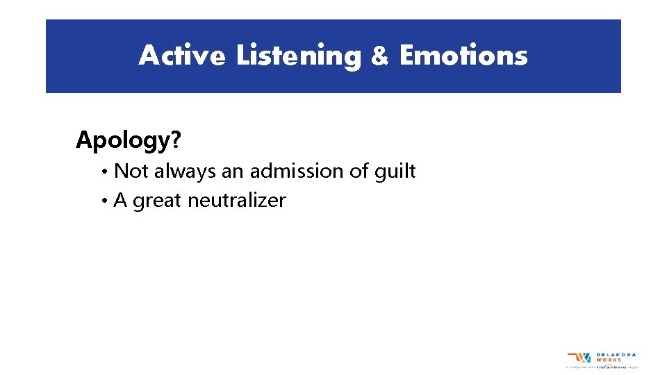 Active Listening & Emotions Apology? • Not always an admission of guilt • A