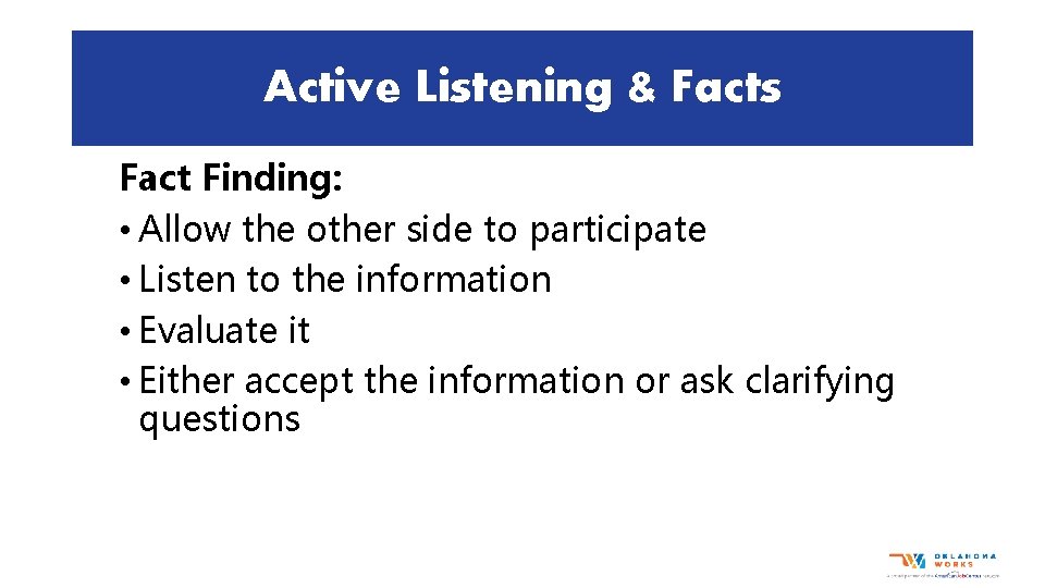 Active Listening & Facts Fact Finding: • Allow the other side to participate •
