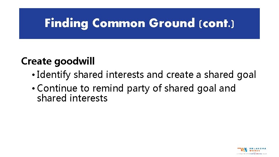 Finding Common Ground (cont. ) Create goodwill • Identify shared interests and create a