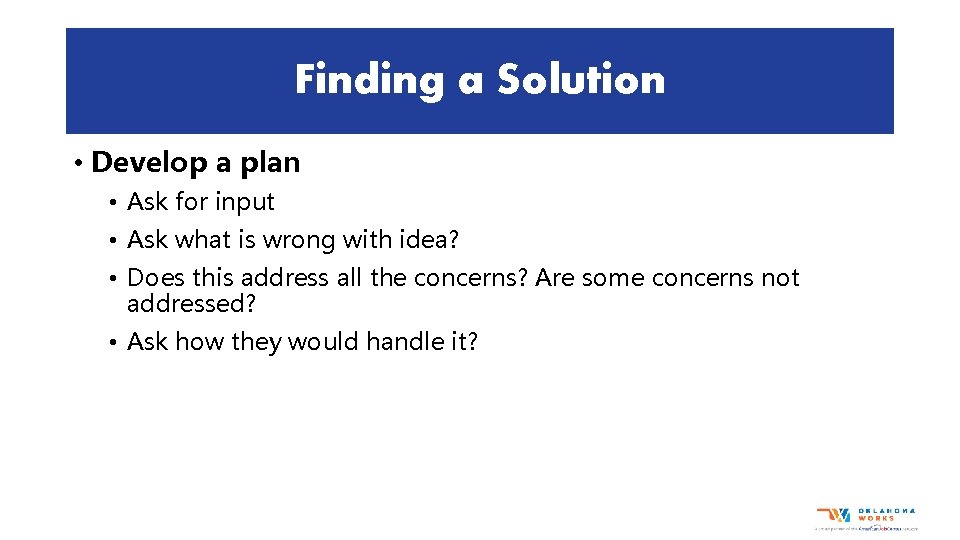 Finding a Solution • Develop a plan • Ask for input • Ask what