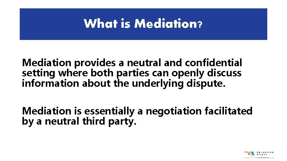 What is Mediation? Mediation provides a neutral and confidential setting where both parties can