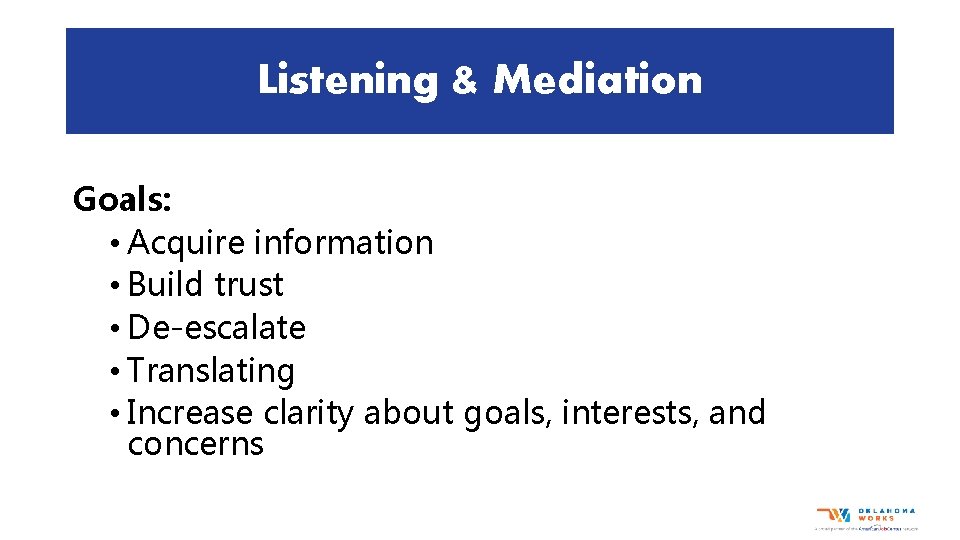 Listening & Mediation Goals: • Acquire information • Build trust • De-escalate • Translating