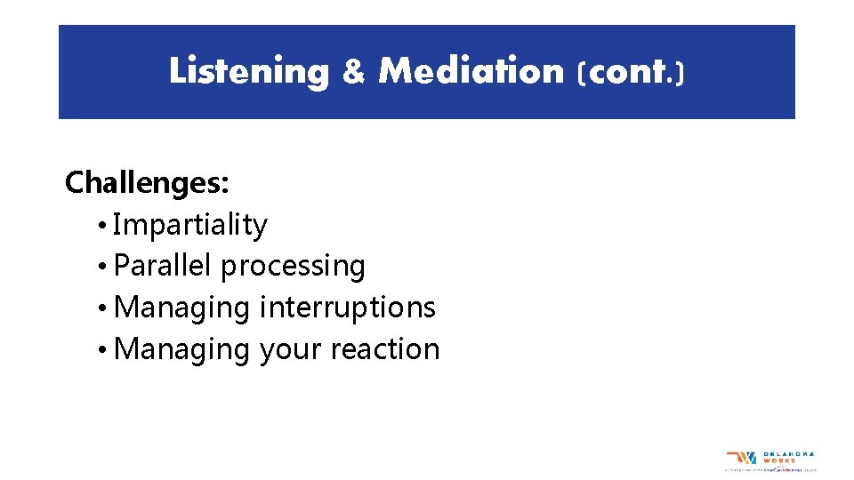 Listening & Mediation (cont. ) Challenges: • Impartiality • Parallel processing • Managing interruptions