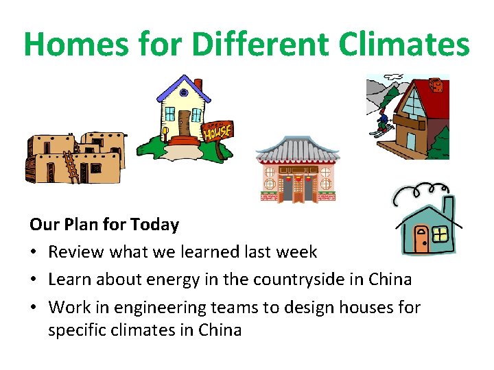 Homes for Different Climates Our Plan for Today • Review what we learned last