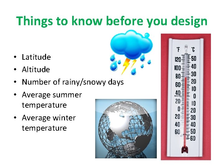 Things to know before you design Latitude Altitude Number of rainy/snowy days Average summer