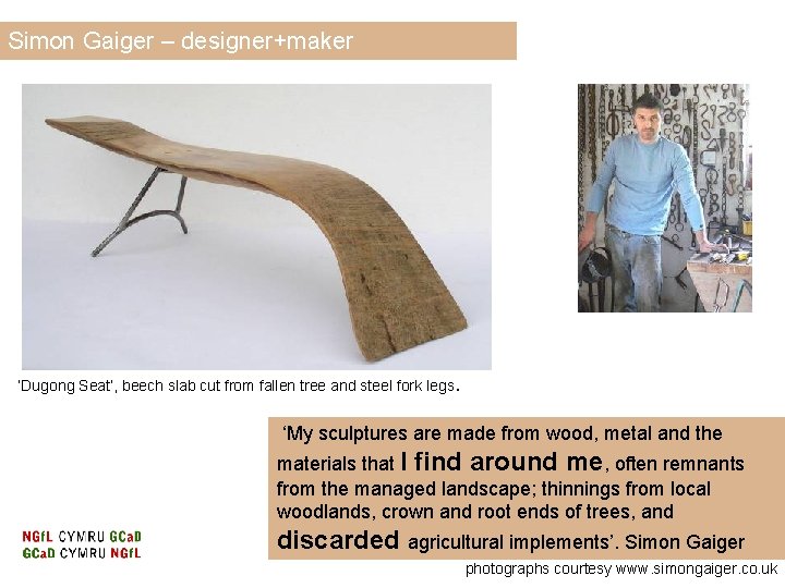 Simon Gaiger – designer+maker ‘Dugong Seat’, beech slab cut from fallen tree and steel Simon Gaiger – designer+maker ‘Dugong Seat’, beech slab cut from fallen tree and steel