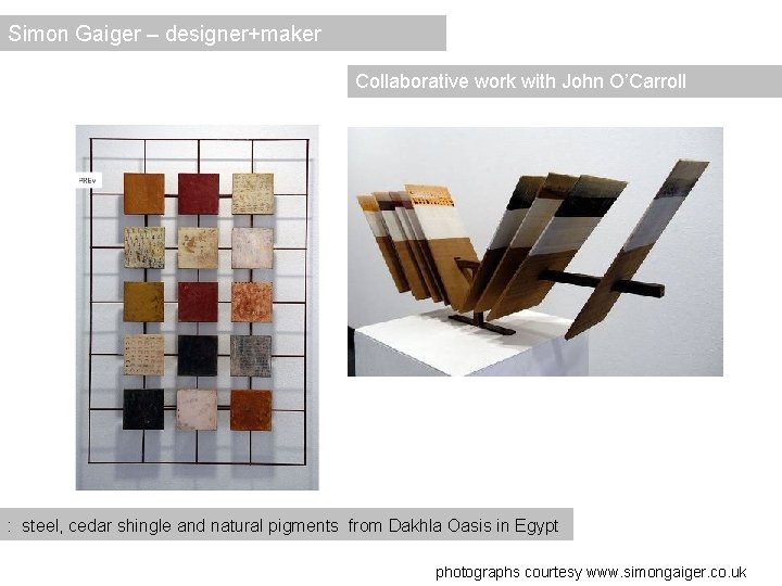 Simon Gaiger – designer+maker Collaborative work with John O’Carroll : steel, cedar shingle and Simon Gaiger – designer+maker Collaborative work with John O’Carroll : steel, cedar shingle and