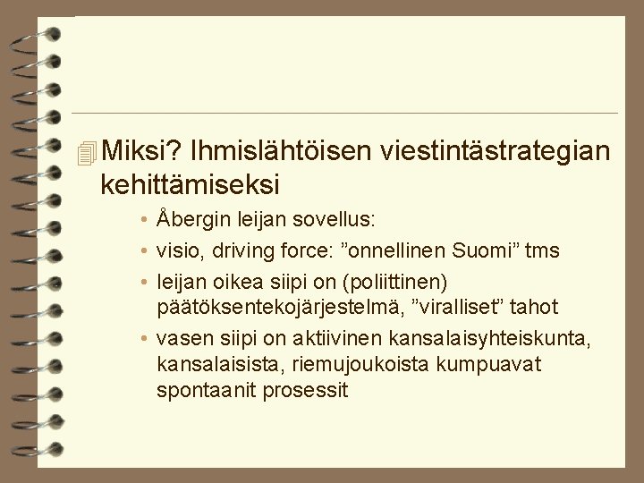 4 Miksi? Ihmislähtöisen viestintästrategian kehittämiseksi • Åbergin leijan sovellus: • visio, driving force: ”onnellinen