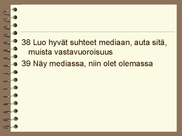 38 Luo hyvät suhteet mediaan, auta sitä, muista vastavuoroisuus 39 Näy mediassa, niin olet