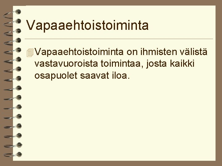 Vapaaehtoistoiminta 4 Vapaaehtoistoiminta on ihmisten välistä vastavuoroista toimintaa, josta kaikki osapuolet saavat iloa. 