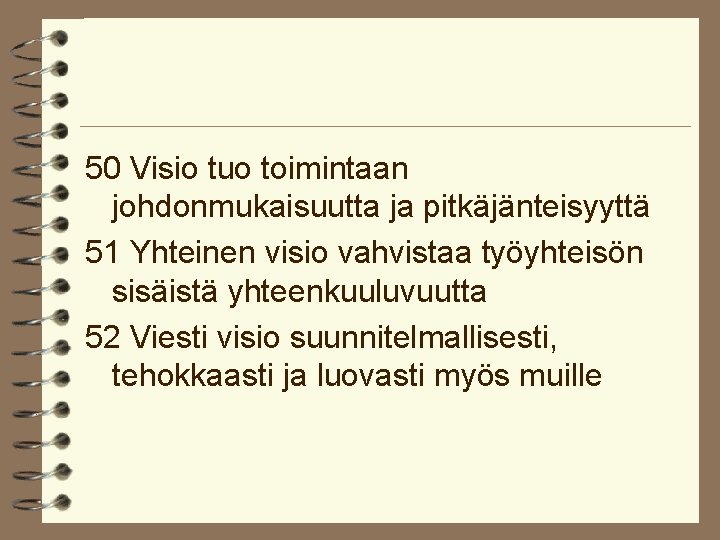 50 Visio tuo toimintaan johdonmukaisuutta ja pitkäjänteisyyttä 51 Yhteinen visio vahvistaa työyhteisön sisäistä yhteenkuuluvuutta