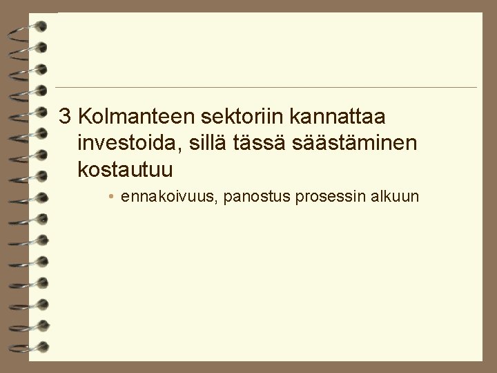 3 Kolmanteen sektoriin kannattaa investoida, sillä tässä säästäminen kostautuu • ennakoivuus, panostus prosessin alkuun