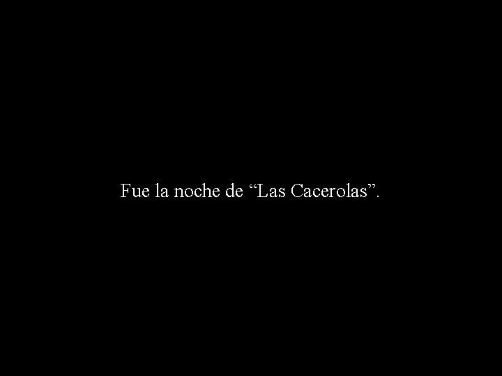 Fue la noche de “Las Cacerolas”. 