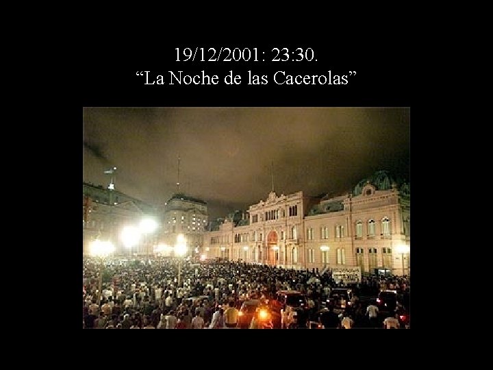 19/12/2001: 23: 30. “La Noche de las Cacerolas” 