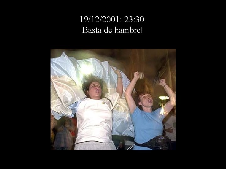 19/12/2001: 23: 30. Basta de hambre! 