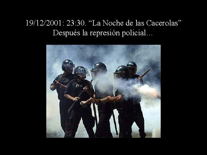 19/12/2001: 23: 30. “La Noche de las Cacerolas” Después la represión policial… 
