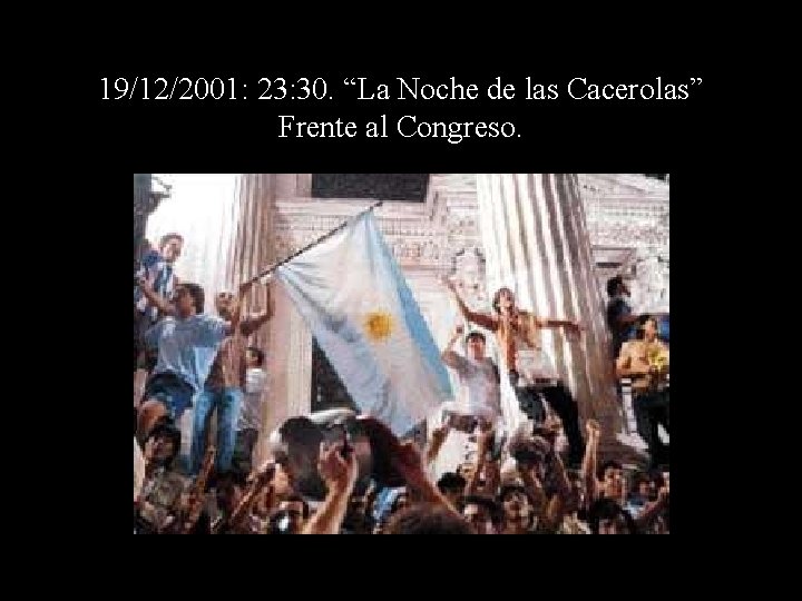 19/12/2001: 23: 30. “La Noche de las Cacerolas” Frente al Congreso. 