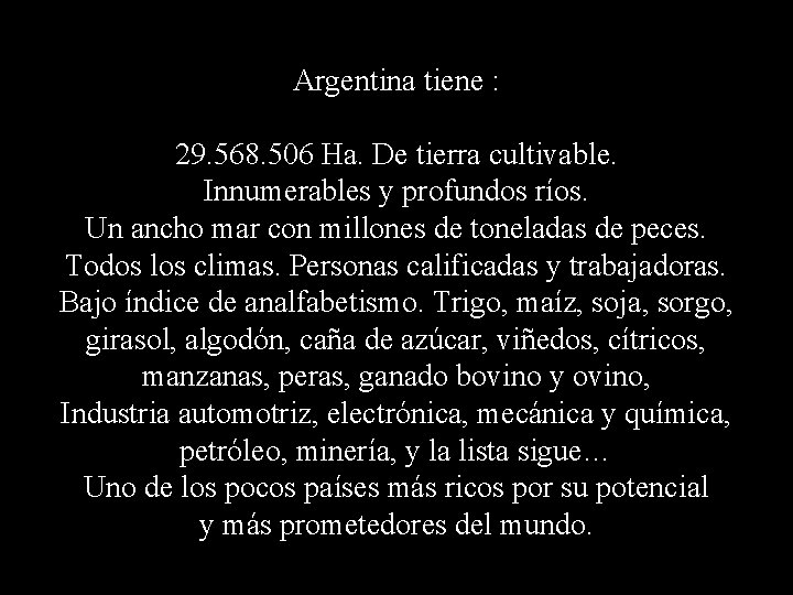 Argentina tiene : 29. 568. 506 Ha. De tierra cultivable. Innumerables y profundos ríos.