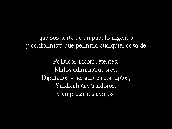 que sos parte de un pueblo ingenuo y conformista que permitía cualquier cosa de