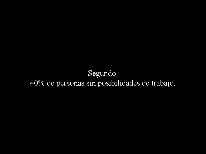 Segundo: 40% de personas sin posibilidades de trabajo. 