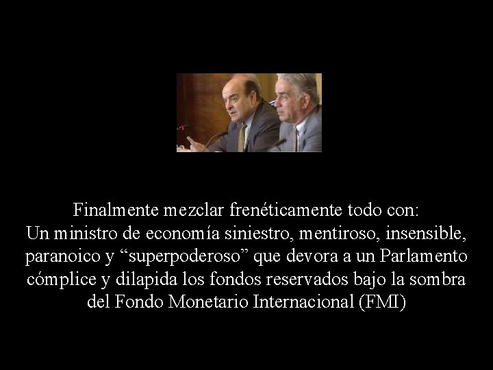 Finalmente mezclar frenéticamente todo con: Un ministro de economía siniestro, mentiroso, insensible, paranoico y