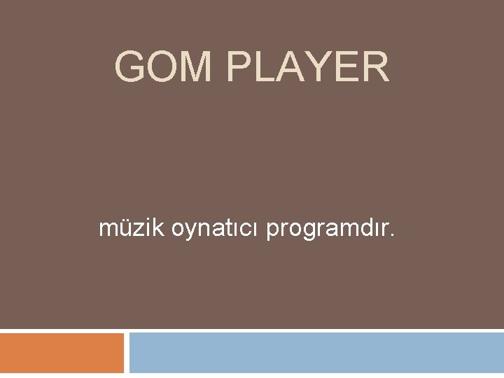 GOM PLAYER müzik oynatıcı programdır. 