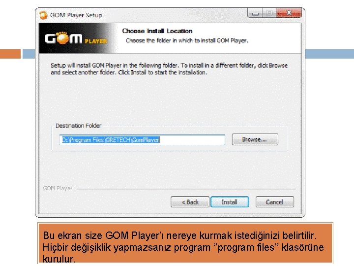 Bu ekran size GOM Player’ı nereye kurmak istediğinizi belirtilir. Hiçbir değişiklik yapmazsanız program ‘’program