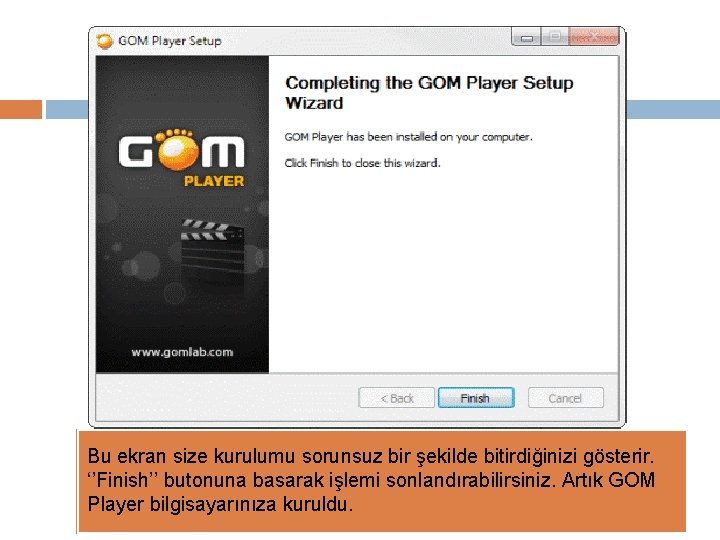 Bu ekran size kurulumu sorunsuz bir şekilde bitirdiğinizi gösterir. ‘’Finish’’ butonuna basarak işlemi sonlandırabilirsiniz.